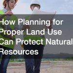 How Planning for Proper Land Use Can Protect Natural Resources