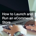 How to Launch and Run an eCommerce Store