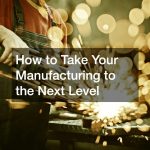 How to Take Your Manufacturing to the Next Level